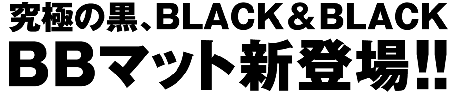 究極の黒、 BLACK & BLACK BBマット新登場!!