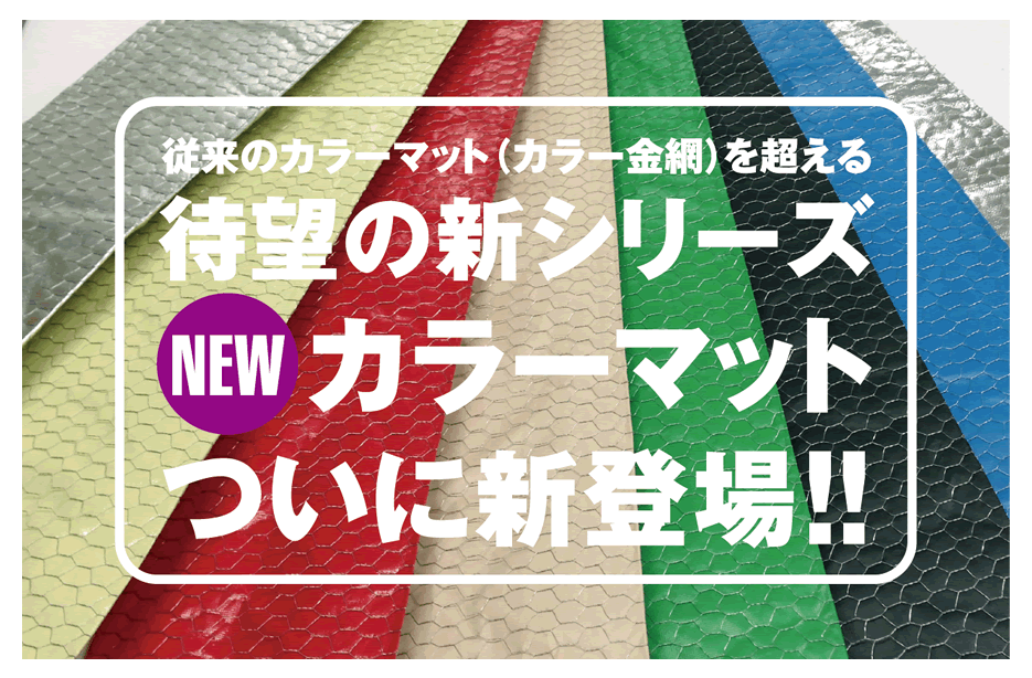 従来のカラーマット (カラー金網)を超える待望の新シリーズ NEW カラーマット ついに新登場!!